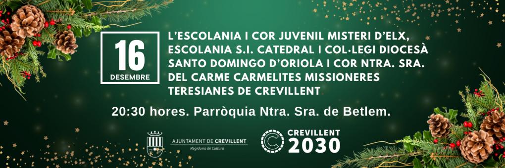 “CONCERT DE NADAL” A CÀRREC DE L’ESCOLANIA I COR JUVENIL MISTERI D’ELX, ESCOLANIA S.I. CATEDRAL I COL·LEGI DIOCESÀ SANTO DOMINGO D’ORIOLA I COR NTRA. SRA. DEL CARME CARMELITES MISSIONERES TERESIANES DE CREVILLENT.