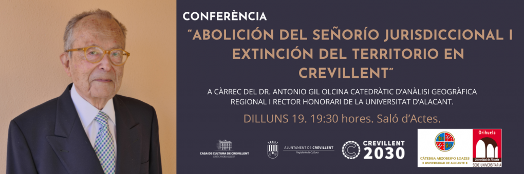 CONFERÈNCIA “ABOLICIÓN DEL SEÑORÍO JURISDICCIONAL I EXTINCIÓN DEL TERRITORIO EN CREVILLENT” A CÀRREC DEL DR. ANTONIO GIL OLCINA CATEDRÀTIC D’ANÀLISI GEOGRÀFICA REGIONAL I RECTOR HONORARI DE LA UNIVERSITAT D’ALACANT.