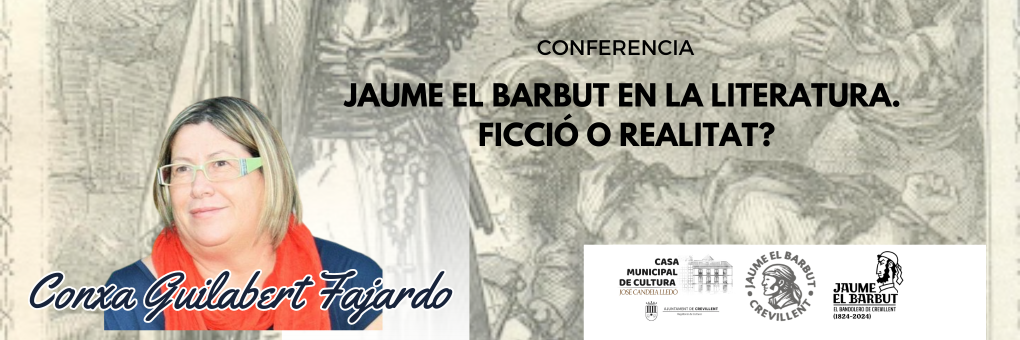 CONFERENCIA A CARGO DE CONXA GUILABERT FAJARDO CONFERÈNCIA A CÀRREC DE CONXA GUILABERT FAJARDO  “JAUME EL BARBUT EN LA LITERATURA. FICCIÓ O REALITAT?”