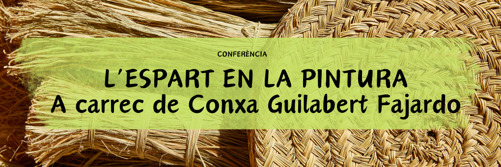 CONFERENCIA “EL ESPARTO EN LA PINTURA” POR CONXA GUILABERT FAJARDO CONFERÈNCIA “L'ESPART EN LA PINTURA” PER CONXA GUILABERT FAJARDO